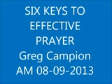 Greg Campion<br />08-09-2013<br />Six Keys to Effective Prayer