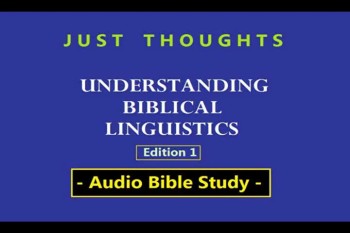 Just Thoughts - Understanding Biblical Linguistics Edition 1    For more Bible Studies Go to Any search engine such as Google and select Video or Videos then type in search line :  Just Thoughts  or Just Thoughts Bible Studies . or just go to YouTube and search for Just Thoughts  or JustThoughtsstudies  channel 