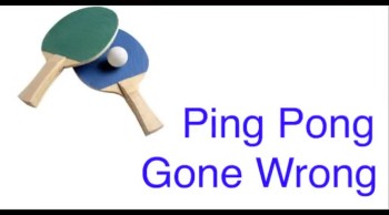 Ping Pong Gone Wrong (Part 1) 