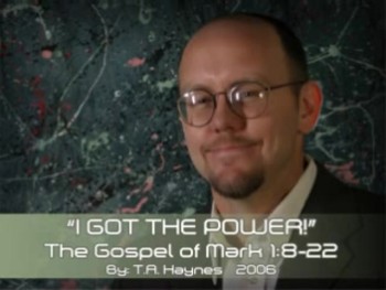 Mark 1:8-22 ~ 'I Got The Power' ~ By: T.A. Haynes ~ 2006 