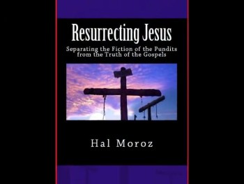 “Resurrecting Jesus: Separating the Fiction of the Pundits from the Truth of the Gospels” by Hal Moroz.<br /><br />Order at  http://www.amazon.com/Resurrecting-Jesus-Separating-Fiction-Pundits/dp/1493660969/ref=sr_1_5?s=books&ie=UTF8&qid=1384446234&sr=1-5<br /><br />It is the goal of this book that you, the reader, resurrect Jesus!  In your life and community, have Him live in and through you!  And it begins by resurrecting the name of Jesus during the Christmas season, and at Easter time, and throughout the year. Resurrecting Jesus means believing the Gospel and turning from the direction the pundits would have you go, and seeking the Kingdom of God.  And if and when you find it – and I pray you will find it -- share it!  <br /><br />The simple truth is that in Mark 1:15, Jesus Christ commands, “believe the Gospel.”  However, the sad truth is that few actually believe the Gospel.  Case in point is the chief critic of the Gospel, a pompous cable TV personality and author who has effectively rewritten the gospel, proclaiming, amongst other things, that the gospels are in error.  <br />Such efforts of men are nothing new in the history of mankind.  We read about them time and again.  From the Garden of Eden through the building of the Tower of Babel, and from the Pharisees who plotted to kill Jesus to the biblical rewriters of the modern era, the folly of such men is exposed as foolishness, with grave consequences.  They are wrong ... and this book tells you why!  ORDER YOUR COPY TODAY!