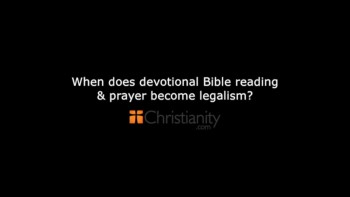 Christianity.com: When does Bible devotion and prayer become legalism? - Kevin DeYoung 