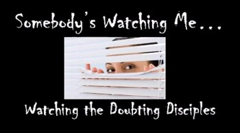 Somebody's Watching Me: Watching the Doubting Disciples 