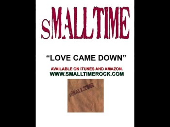 sMALLTIME "LOVE CAME DOWN"