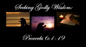 Seeking Godly Wisdom: Proverbs 6:1-19 