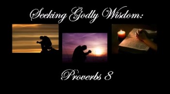 Seeking Godly Wisdom: Proverbs 8 