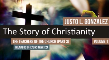 The Teachers of the Church: Irenaeus of Lyons, Part 2 (The History of Christianity #46) 