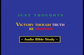  Just Thoughts - Victory Though Truth be Despised Audio Bible Study.mp4 