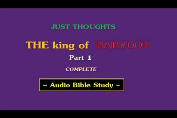  Just Thoughts - The king of Babylon Part 1 