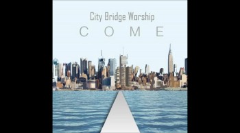 City Bridge Worship Debut Single"Come"