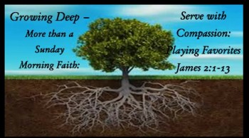 Growing Deep - More Than a Sunday Morning Faith: Serve with Compassion: Playing Favorites 