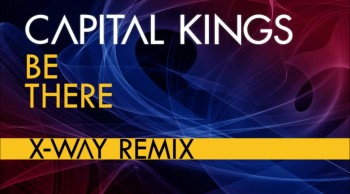 Capital Kings - 'Be There' (X-Way Remix)  