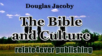 The Bible and Culture with Specific Examples and Guiding Principles by Douglas Jacoby  