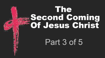The Second Coming Of Jesus Christ (Part 3 of 5) 
