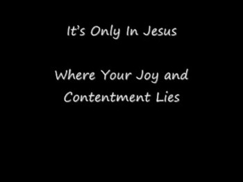 The things of this world give you short term joy and contentment, but Jesus will give you eternal joy and contentment. 