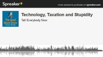 Technology, Taxation and Stupidity (part 4 of 4) 