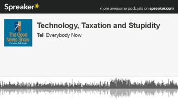 Technology, Taxation and Stupidity (part 3 of 4) 