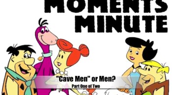 Cavemen, or Men? (Part 1 of 2) 