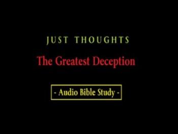 Just Thoughts - The Greatest Deception Audio Bible Study 