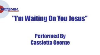 Cassietta George- I'm Waiting On You Jesus 