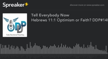 Hebrews 11:1 Optimism or Faith? DDP#140 