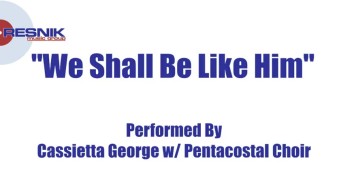 Cassietta George And The Pentacostal Choir- We Shall Be Like Him  