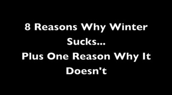 8 Reasons Why Winter Sucks... Plus One Reason Why It Doesn't 