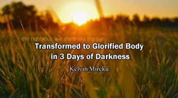 Transform to Glorified Body in 3 Days of Darkness Before Rapture - Kelvin Mireku