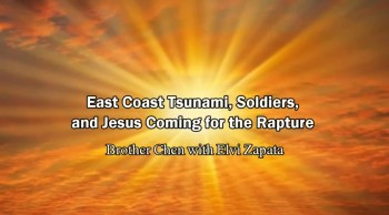 East Coast Tsunami, Soldiers, and Jesus Coming for the Rapture - Brother Chen with Elvi Zapata