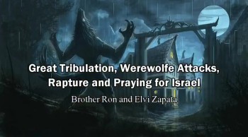 Great Tribulation, Werewolfe Attacks, Rapture, and Praying for Israel - Elvi Zapata