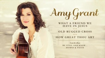 Amy Grant - What A Friend We Have In Jesus/Old Rugged Cross/How Great Thou Art