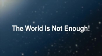 The World Is Not Enough! 