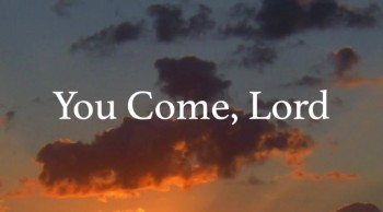 You Come, Lord