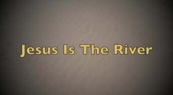 Jesus Is The River 