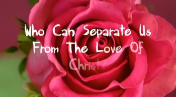 Who can separate us from the love of Christ? 