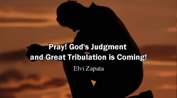 Pray! God's Judgment and Great Tribulation is Coming - Elvi Zapata (Rapture Ready)  