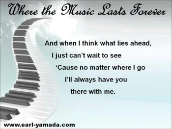 “WHERE THE MUSIC LASTS FOREVER” – music & lyrics by Earl Yamada © 2012 