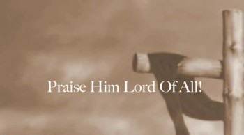 Praise Him Lord Of All! 