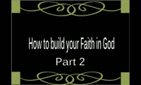 How to Build your Faith in God - Part 2 
