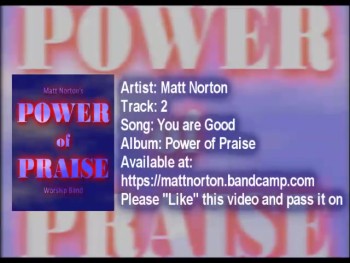 You Are Good - Power Of Praise (and worship) Track 2 - Matt Norton Music 