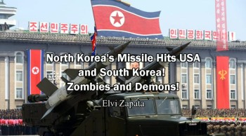 North Korea's Missile Hits USA and South Korea! Zombies, Demons and Rapture! - Elvi Zapata