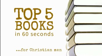 Top 5 Books in 60 seconds… for Christian Men 