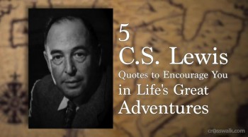 Crosswalk.com: 5 C.S. Lewis Quotes to Encourage You in Life's Great Adventures 