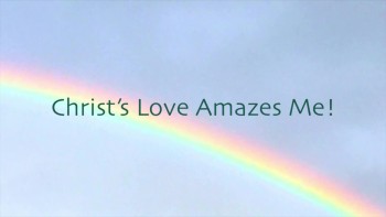 Christ’s Love Amazes Me!