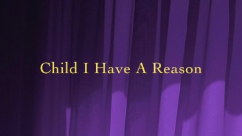 Child I Have A Reason 
