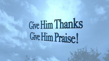 Give Him Thanks, Give Him Praise! 