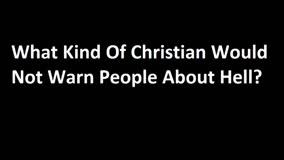 What kind of Christian would not warn people about hell? 
