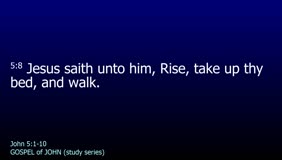GOSPEL of JOHN-091-Ch.05 (Rise Take Up Thy Bed And Walk) Pt1 