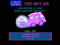 Live From Kim's Van is a video devotional usually between 5 - 10 minutes in length designed for Today's Christian facing Today's Issues.  Kim tells it like God tells it to her....