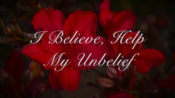 I Believe, Help My Unbelief 